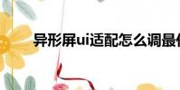異形屏ui適配怎么調最佳(異形屏)