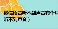 微信語音聽不到聲音有個耳朵圖標(微信語音聽不到聲音)