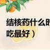 結核藥什么時候吃最好吸收（結核藥什么時候吃最好）
