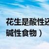 花生是酸性還是堿性食物生（花生是酸性還是堿性食物）