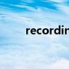 recording process（recording）