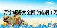 萬字成語大全四字成語(萬字成語大全集)