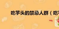吃芋頭的禁忌人群(吃芋頭的禁忌)