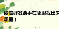 微信群發助手在哪里找出來(微信群發助手在哪里)