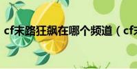 cf末路狂飆在哪個頻道(cf末路狂飆刷經驗)