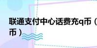 聯通支付中心話費充q幣(聯通支付中心充q幣)