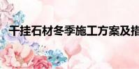干掛石材冬季施工方案及措施(干掛石材)