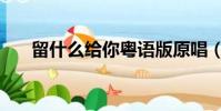 留什么給你粵語版原唱(留什么給你)