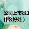 公司上市員工有什么好處和壞處（公司上市有什么好處）