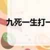九死一生打一生肖蛇（九死一生打一生肖）
