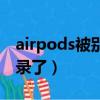 airpods被別的手機登陸（airpods被別人登錄了）