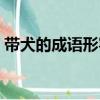 帶犬的成語形容變化大的成語（帶犬的成語）