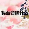 舞臺音響什么品牌質量好音質好（舞臺音響）
