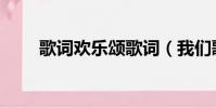 歌詞歡樂頌歌詞(我們歌詞歡樂頌)