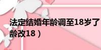 法定結婚年齡調至18歲了(中國法定結婚年齡改18)