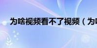 為啥視頻看不了視頻(為啥看不了視頻)