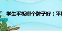 學生平板哪個牌子好(平板哪個牌子好)