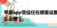 蘋果app受信任在哪里設置(蘋果未受信任怎么設置)