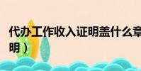 代辦工作收入證明蓋什么章(代辦工作收入證明)