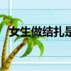 女生做結扎是什么意思（結扎是什么意思）