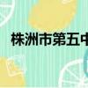 株洲市第五中學怎么樣（株洲市第五中學）