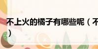 不上火的橘子有哪些呢(不上火的橘子有哪些)