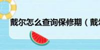 戴爾怎么查詢保修期(戴爾保修期多久)