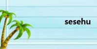 sesehu