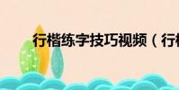 行楷練字技巧視頻(行楷練字技巧)