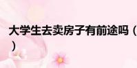 大學生去賣房子有前途嗎(大學生賣房建學校)