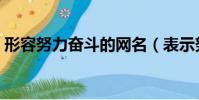 形容努力奮斗的網名(表示努力奮斗的網名)