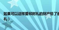 如果可以這樣愛祁樹禮的財產給了誰(如果可以這樣愛祁樹禮)