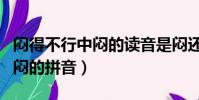 悶得不行中悶的讀音是悶還是悶(悶得不行的悶的拼音)