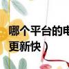 哪個平臺的電影更新的比較快（什么電影網站更新快）