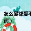 怎么愛都愛不夠歌詞歌曲（怎么愛都愛不夠歌詞）