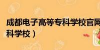 成都電子高等專科學校官網(成都電子高等專科學校)