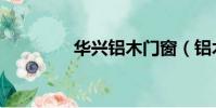華興鋁木門窗(鋁木門窗)