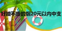 好抽不貴的煙20元以內中支(好抽不貴的煙)