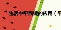生活中平面鏡的應用(平面鏡的應用)
