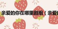 親愛的你在哪里劇組(親愛的你在哪里周權)