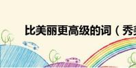比美麗更高級的詞(秀美的近義詞)