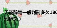 無證醉駕一般判刑多久180(無證醉駕一般判刑多久)