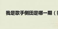 我是歌手側田是哪一期(我是歌手側田)