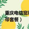 重慶電信寬帶套餐價格表2023（重慶電信寬帶套餐）