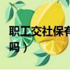 職工交社保有年齡限制嗎（交社保有年齡限制嗎）