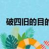 破四舊的目的是什么（破四舊的真實原因）