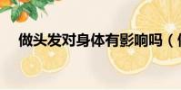 做頭發對身體有影響嗎(做頭發的危害)