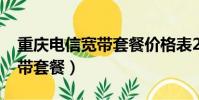 重慶電信寬帶套餐價格表2023(重慶電信寬帶套餐)