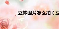 立體圖片怎么拍(立體圖片)