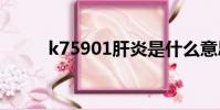 k75901肝炎是什么意思(k759)